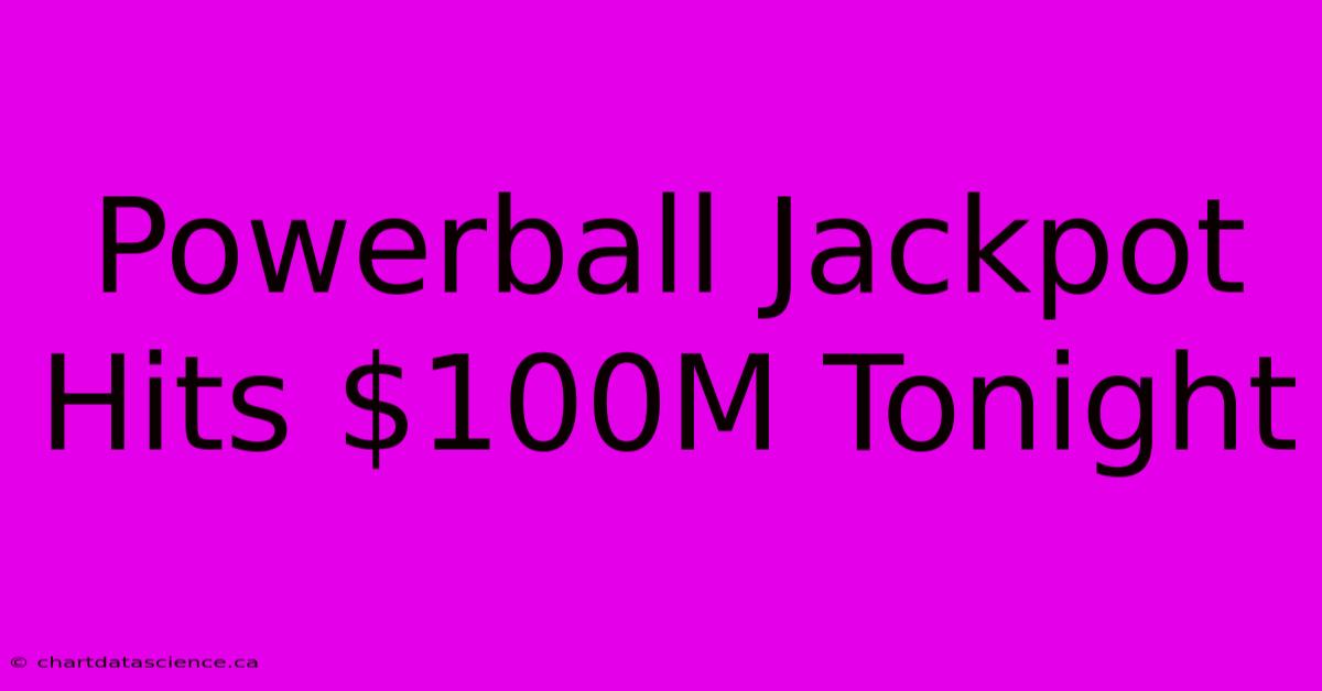 Powerball Jackpot Hits $100M Tonight