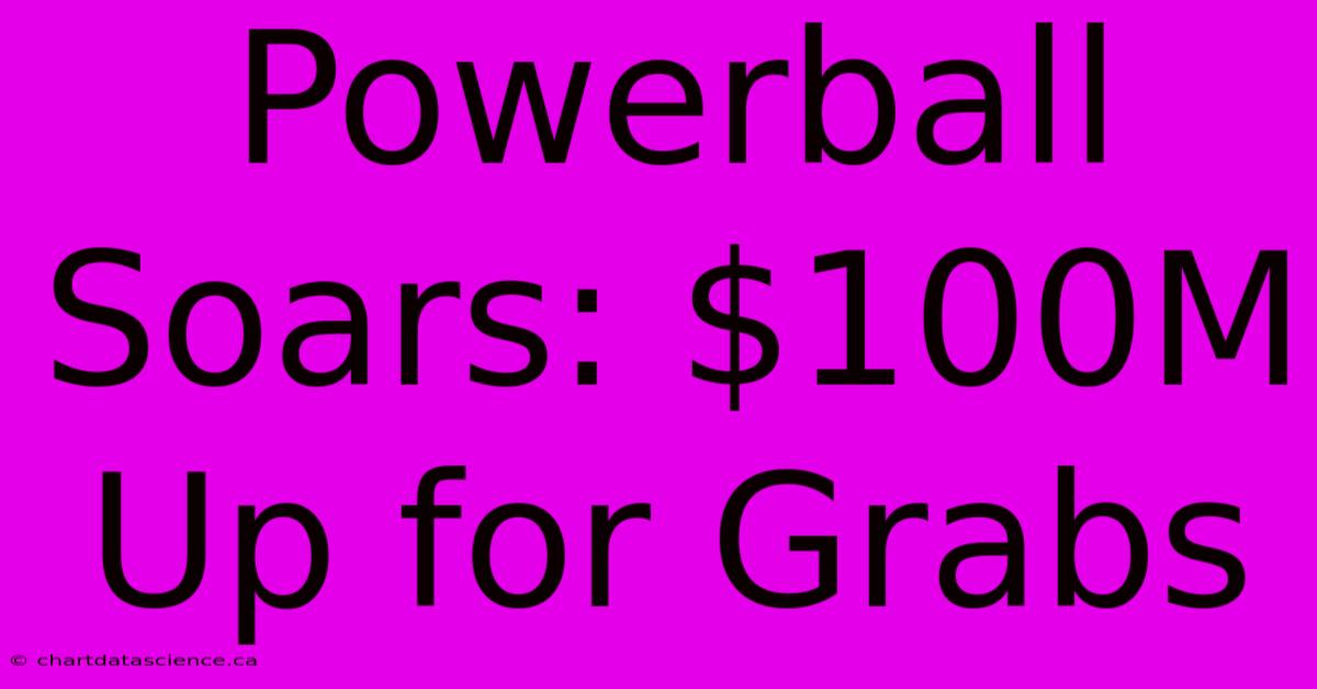 Powerball Soars: $100M Up For Grabs