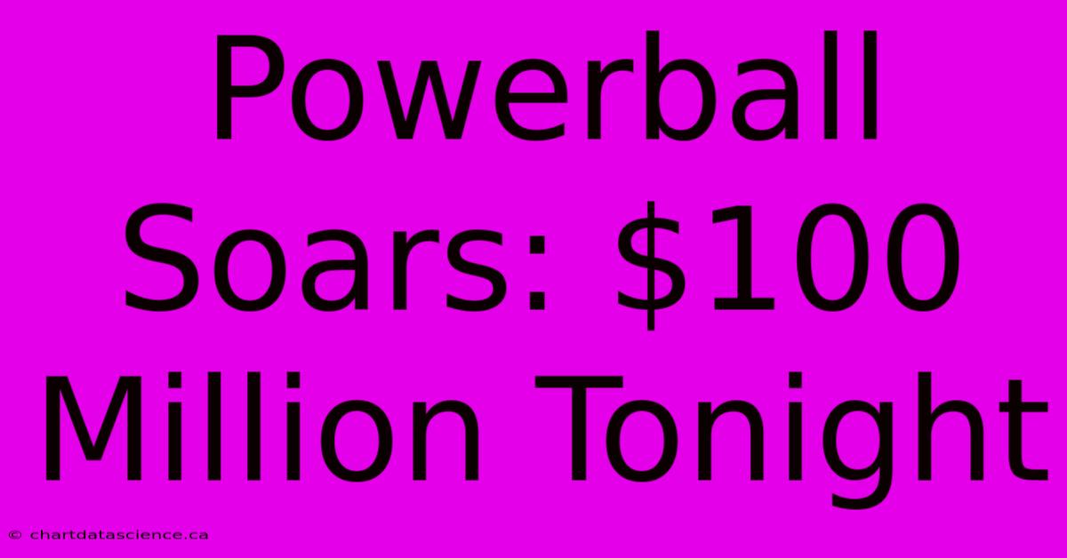 Powerball Soars: $100 Million Tonight