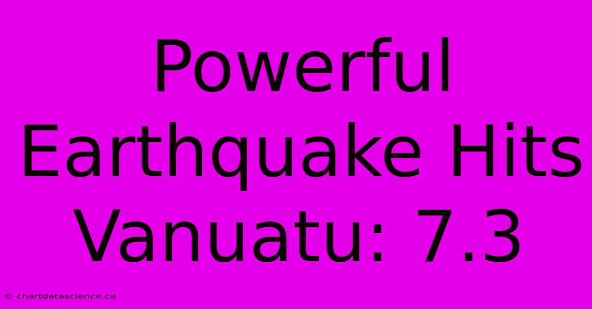 Powerful Earthquake Hits Vanuatu: 7.3