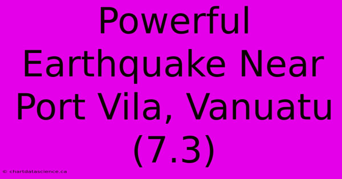 Powerful Earthquake Near Port Vila, Vanuatu (7.3)