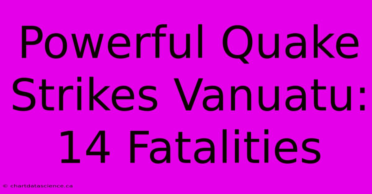 Powerful Quake Strikes Vanuatu: 14 Fatalities