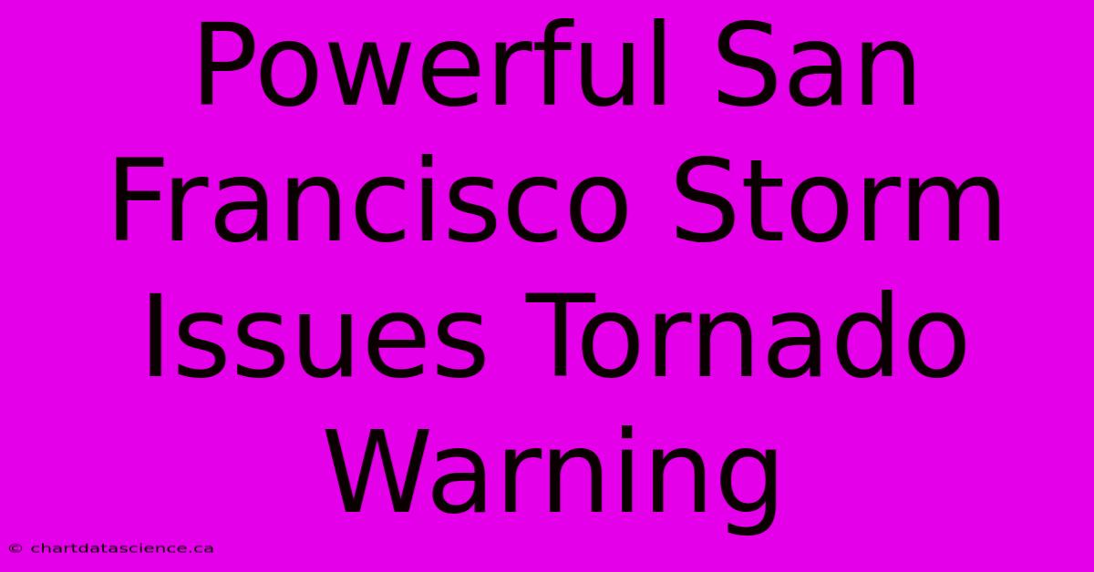 Powerful San Francisco Storm Issues Tornado Warning