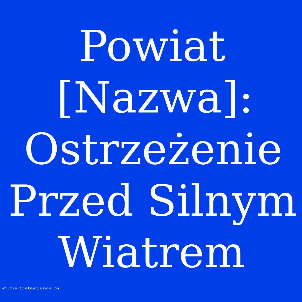 Powiat [Nazwa]: Ostrzeżenie Przed Silnym Wiatrem