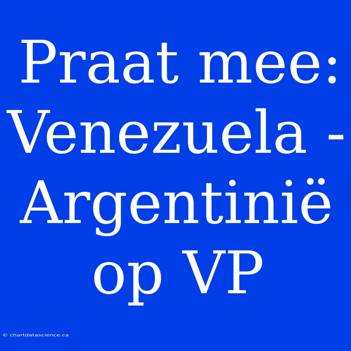 Praat Mee: Venezuela - Argentinië Op VP