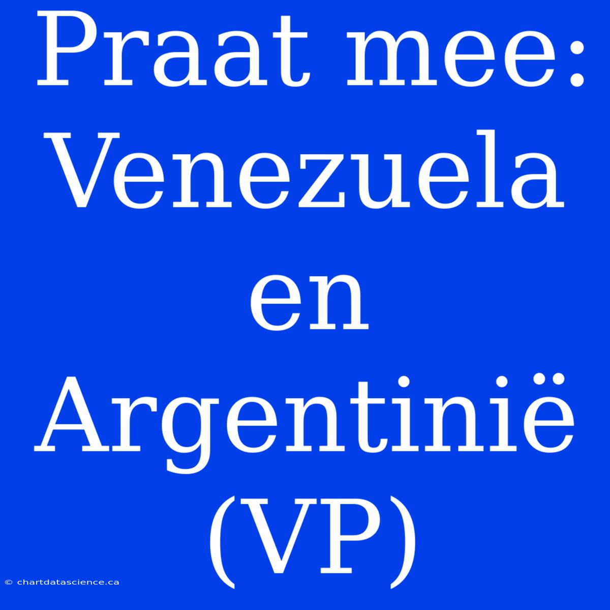 Praat Mee: Venezuela En Argentinië (VP)