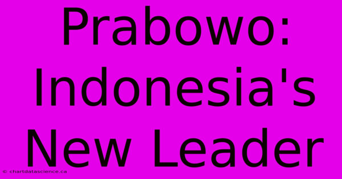 Prabowo: Indonesia's New Leader