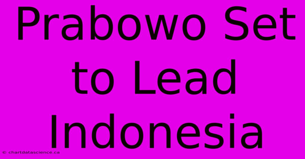 Prabowo Set To Lead Indonesia