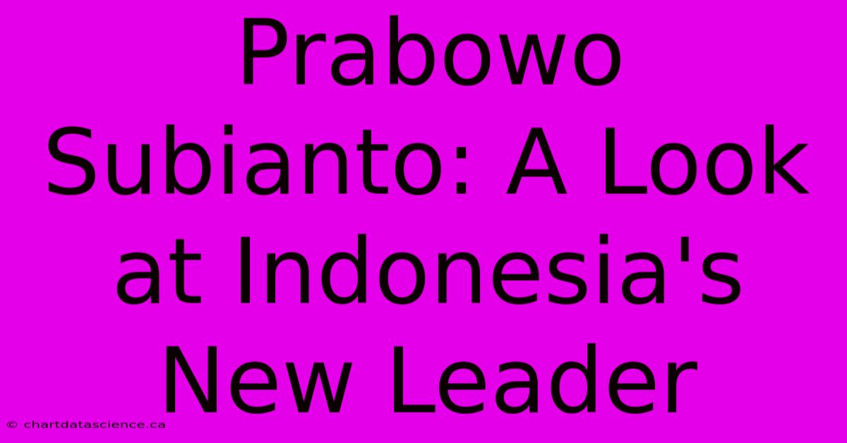 Prabowo Subianto: A Look At Indonesia's New Leader