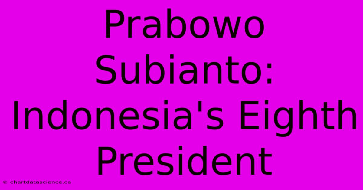 Prabowo Subianto: Indonesia's Eighth President