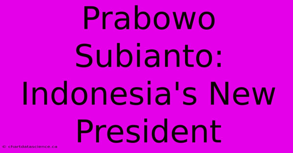 Prabowo Subianto: Indonesia's New President