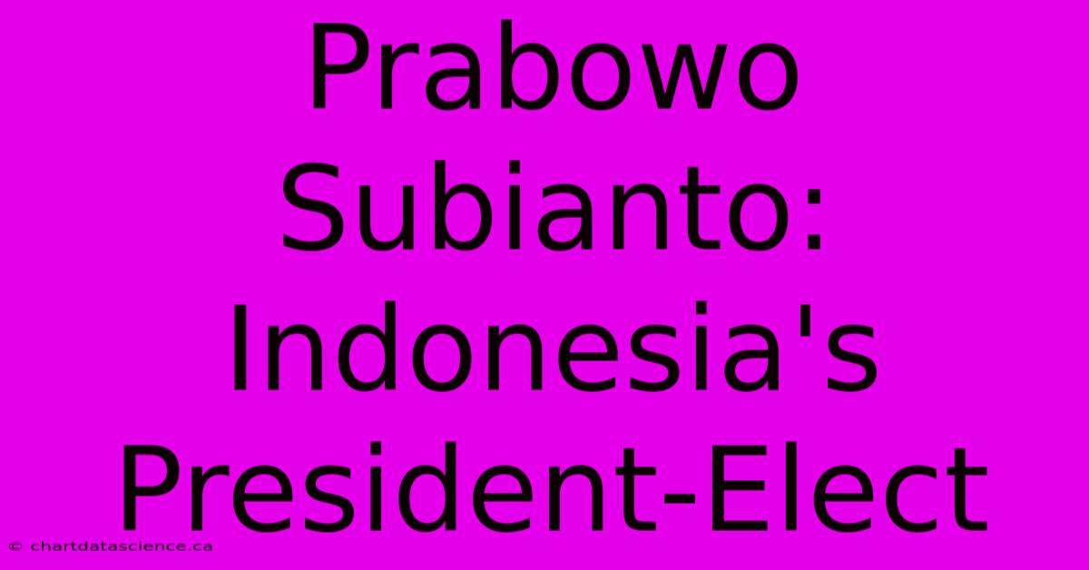 Prabowo Subianto: Indonesia's President-Elect