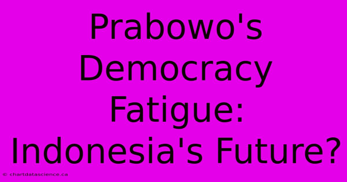 Prabowo's Democracy Fatigue:  Indonesia's Future?