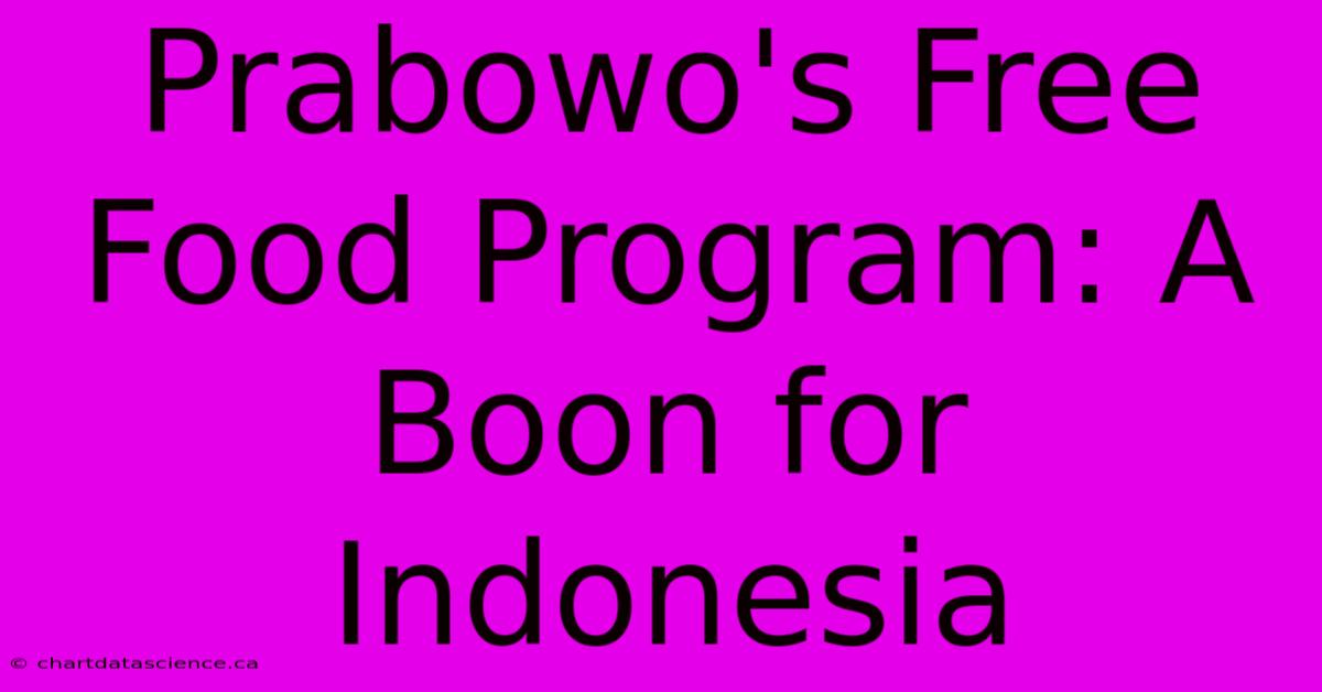 Prabowo's Free Food Program: A Boon For Indonesia