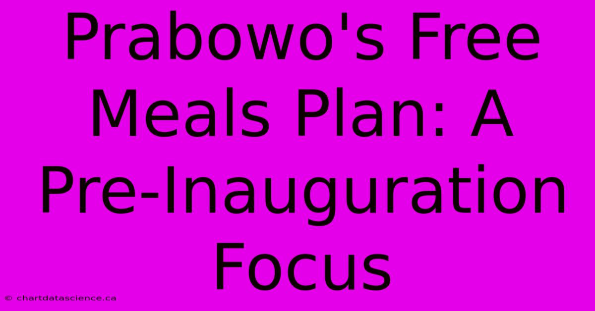 Prabowo's Free Meals Plan: A Pre-Inauguration Focus