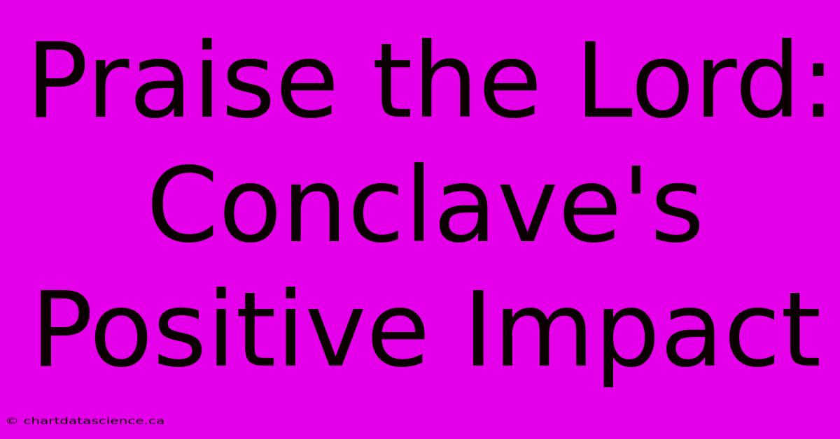 Praise The Lord: Conclave's Positive Impact