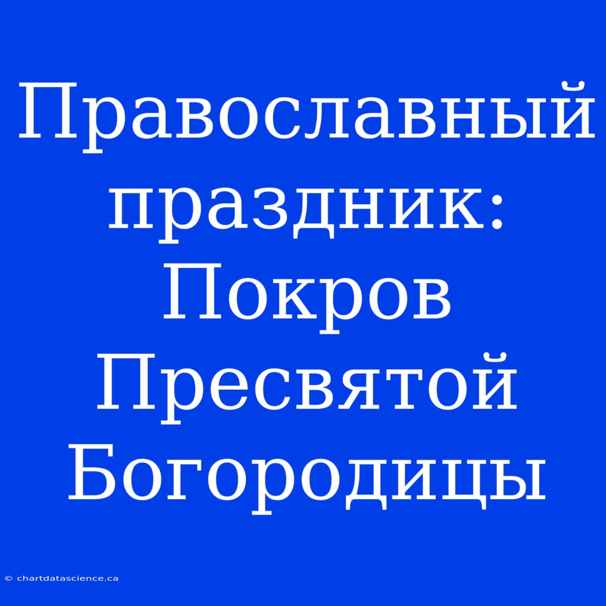 Православный Праздник: Покров Пресвятой Богородицы