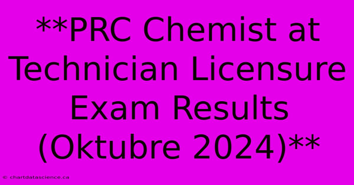 **PRC Chemist At Technician Licensure Exam Results (Oktubre 2024)**