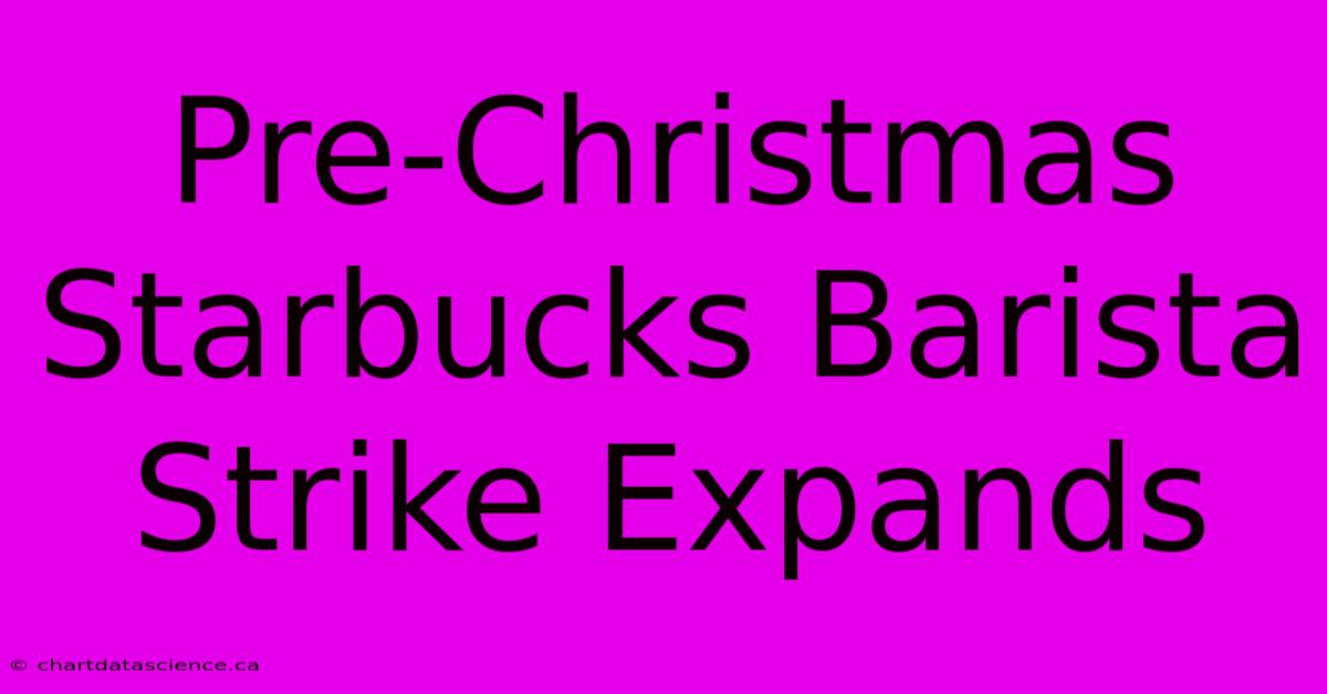 Pre-Christmas Starbucks Barista Strike Expands