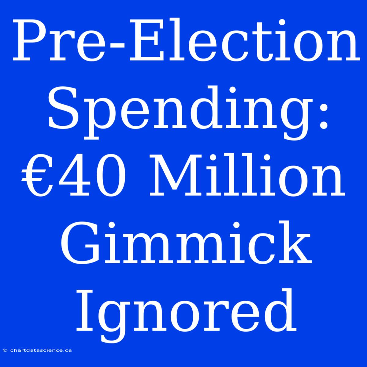 Pre-Election Spending: €40 Million Gimmick Ignored