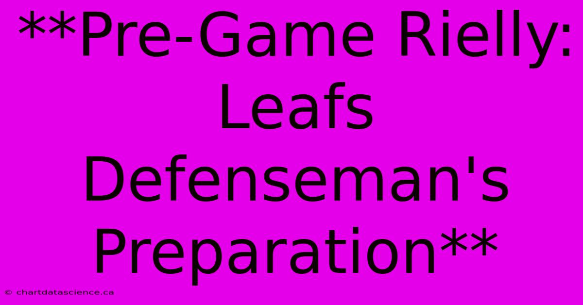 **Pre-Game Rielly: Leafs Defenseman's Preparation**