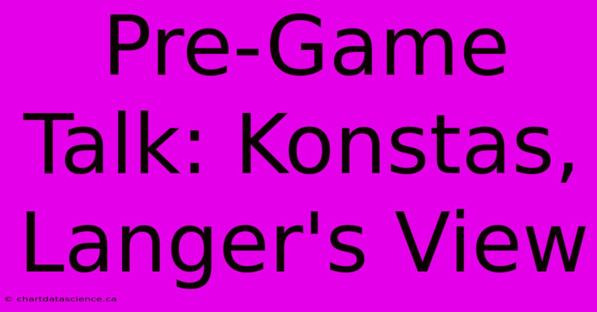 Pre-Game Talk: Konstas, Langer's View