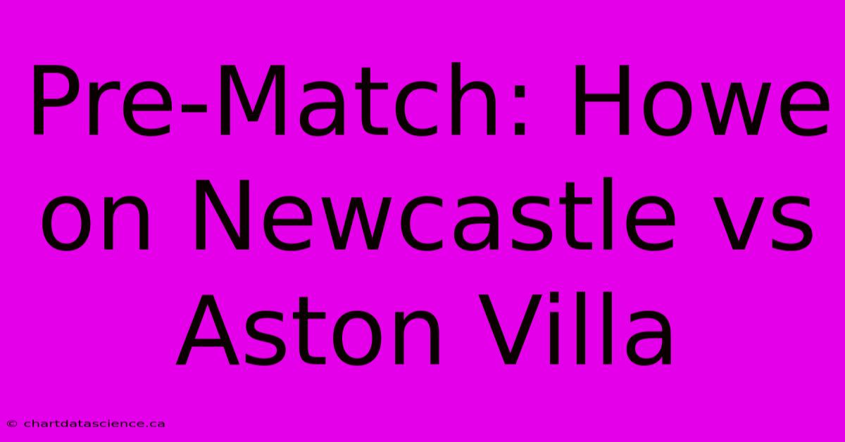 Pre-Match: Howe On Newcastle Vs Aston Villa