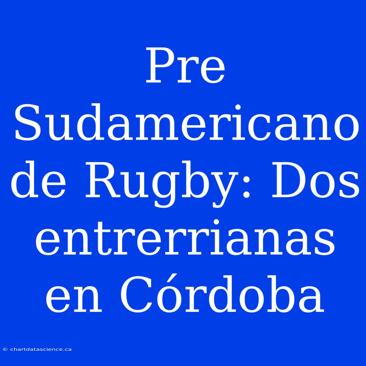 Pre Sudamericano De Rugby: Dos Entrerrianas En Córdoba