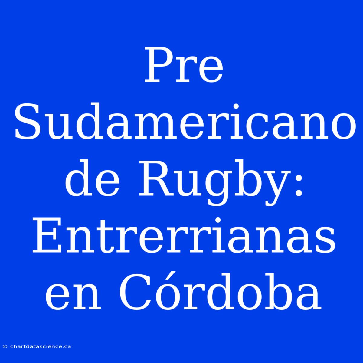 Pre Sudamericano De Rugby: Entrerrianas En Córdoba