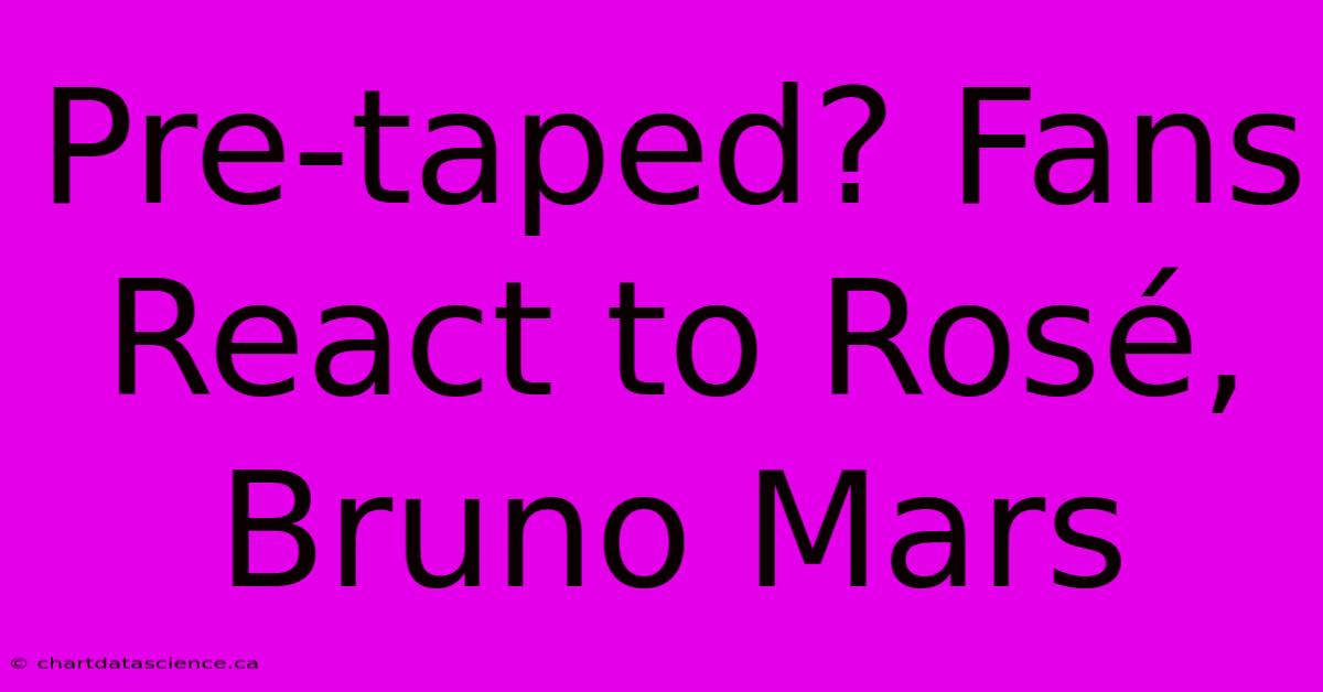 Pre-taped? Fans React To Rosé, Bruno Mars