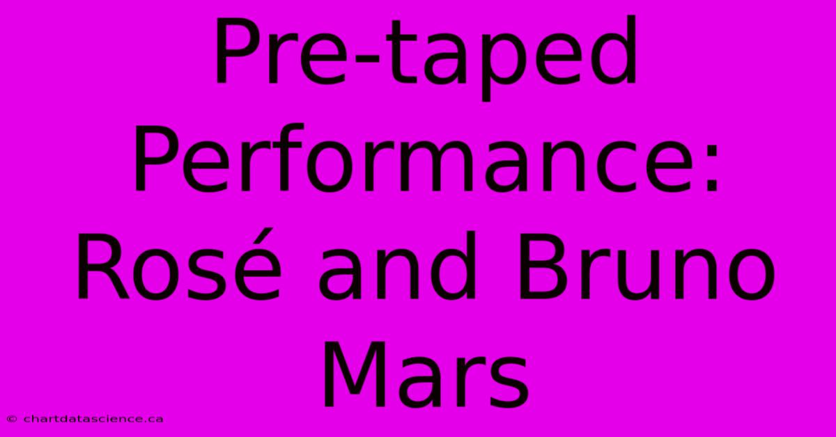 Pre-taped Performance: Rosé And Bruno Mars