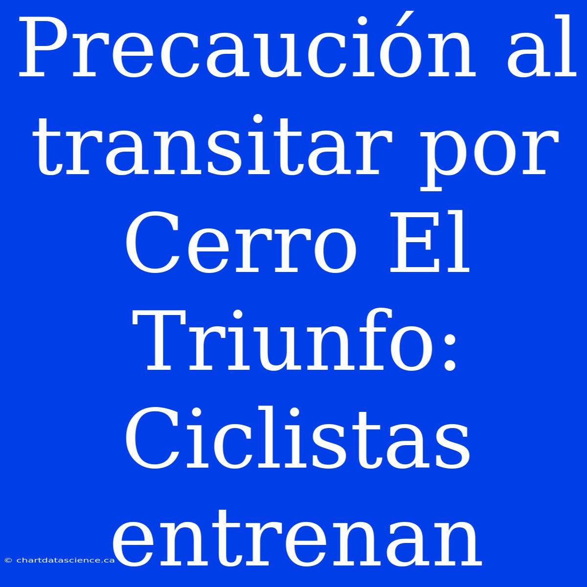 Precaución Al Transitar Por Cerro El Triunfo: Ciclistas Entrenan