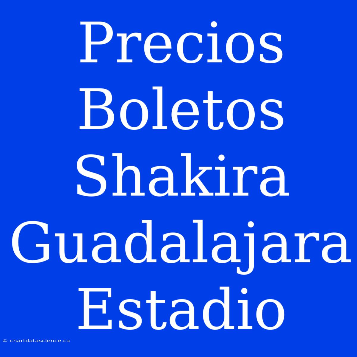 Precios Boletos Shakira Guadalajara Estadio