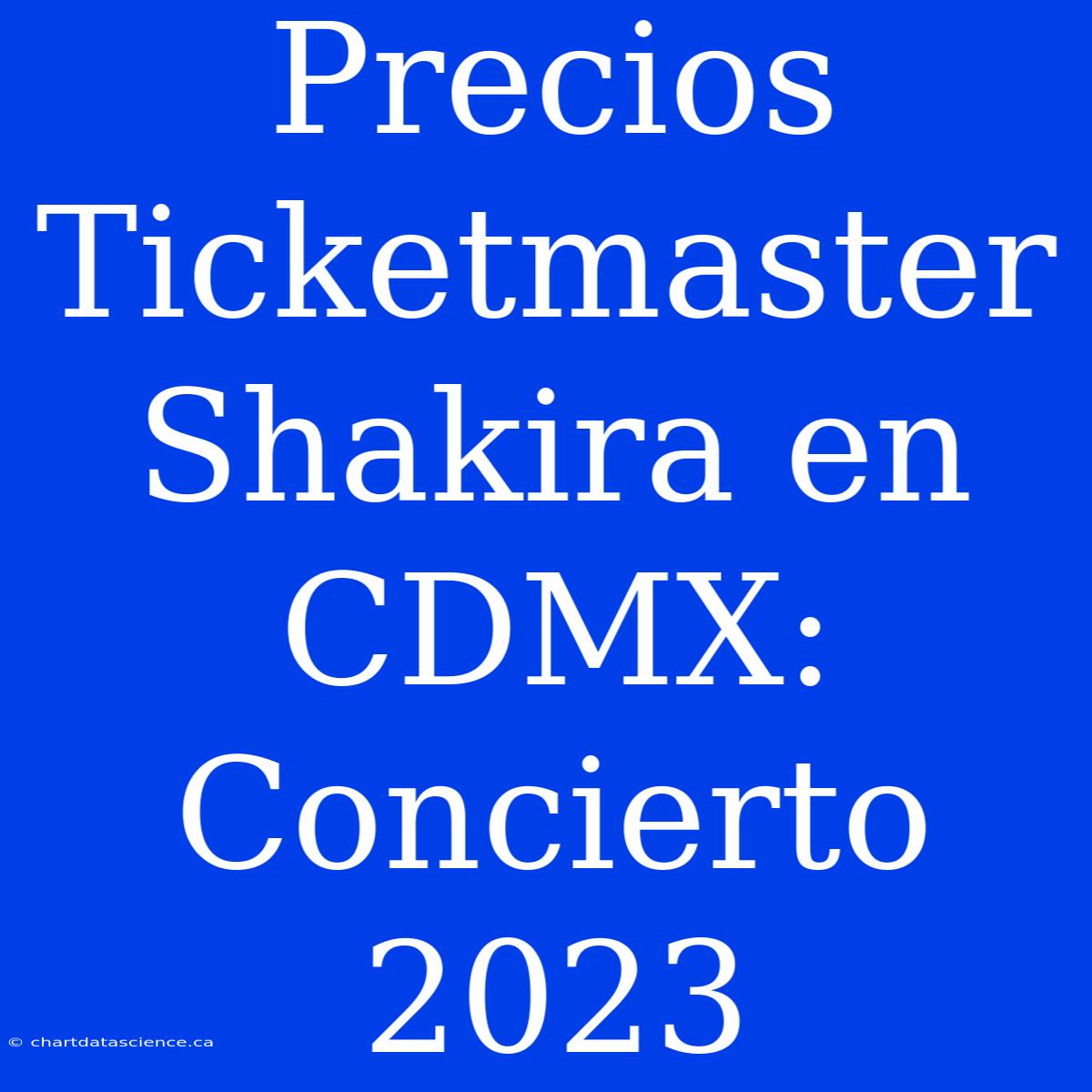 Precios Ticketmaster Shakira En CDMX: Concierto 2023