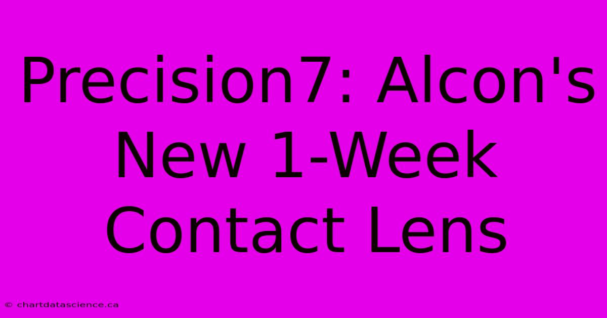 Precision7: Alcon's New 1-Week Contact Lens