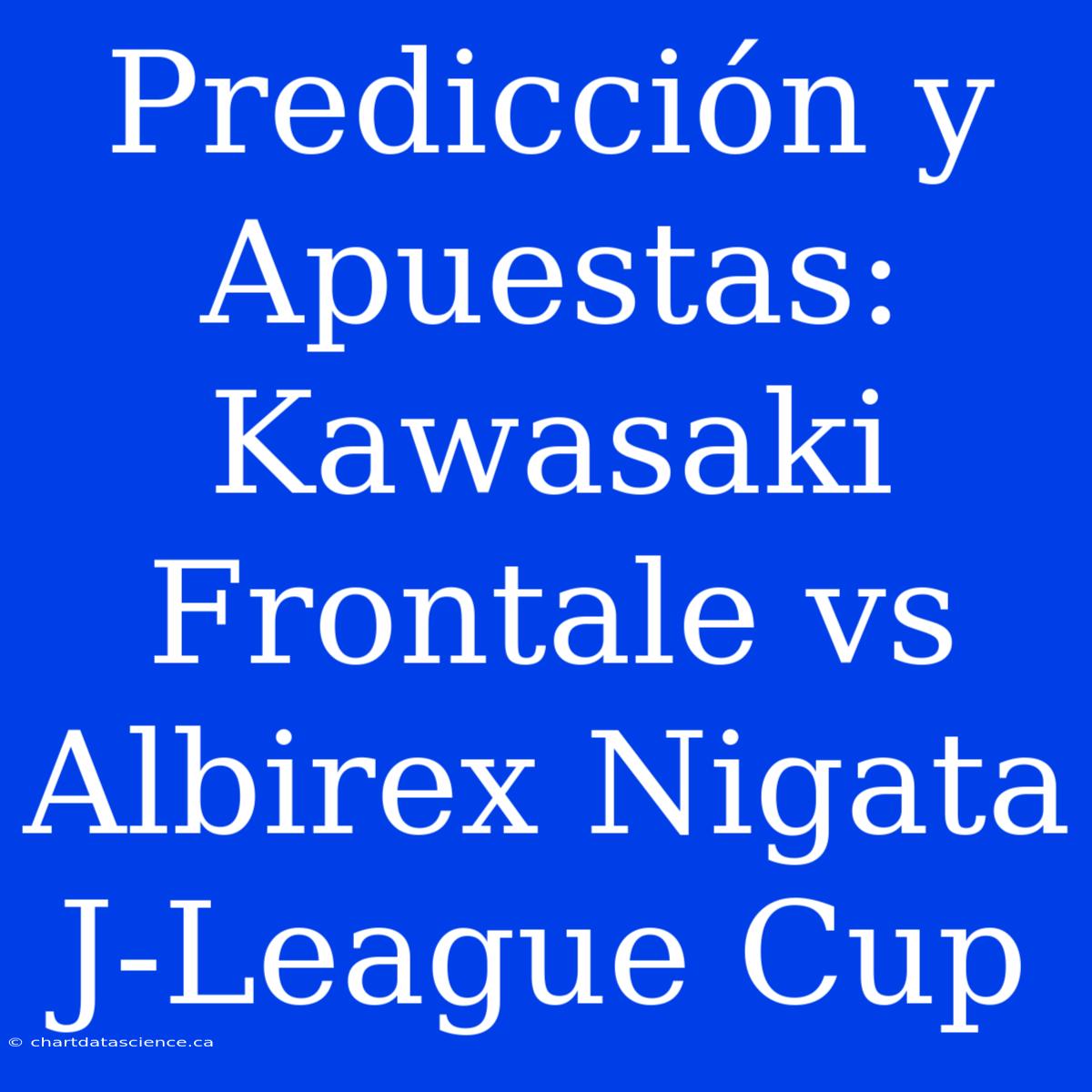 Predicción Y Apuestas: Kawasaki Frontale Vs Albirex Nigata J-League Cup