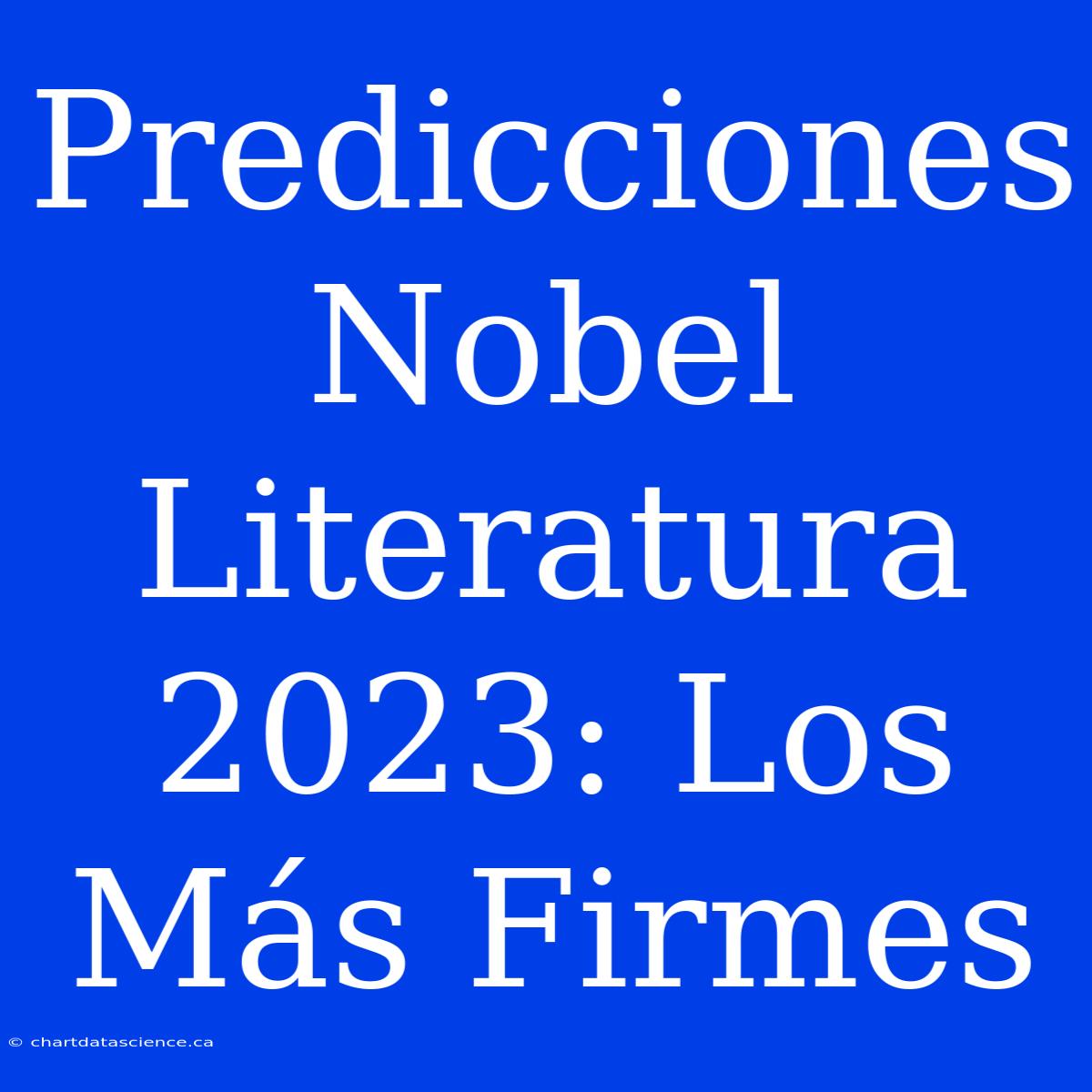 Predicciones Nobel Literatura 2023: Los Más Firmes