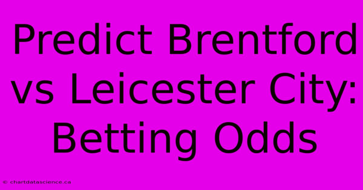 Predict Brentford Vs Leicester City: Betting Odds