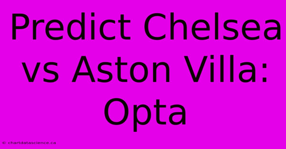 Predict Chelsea Vs Aston Villa: Opta