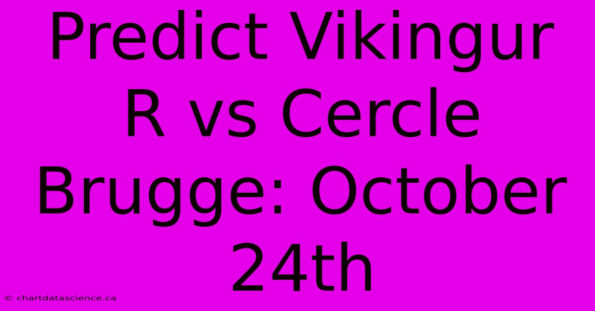 Predict Vikingur R Vs Cercle Brugge: October 24th