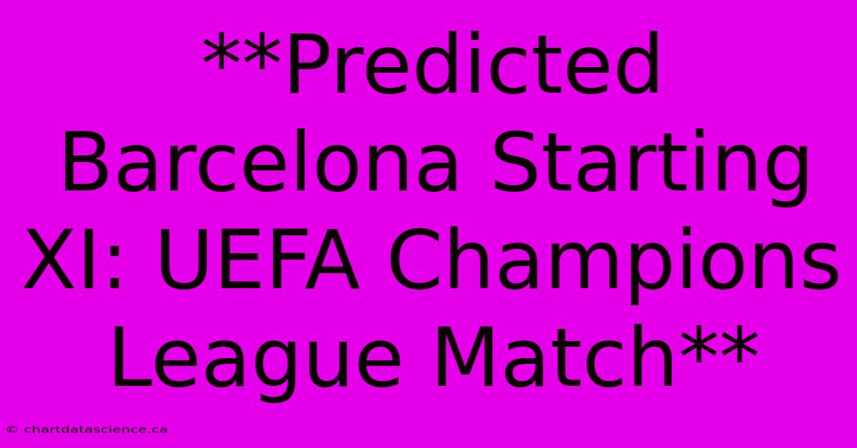 **Predicted Barcelona Starting XI: UEFA Champions League Match**