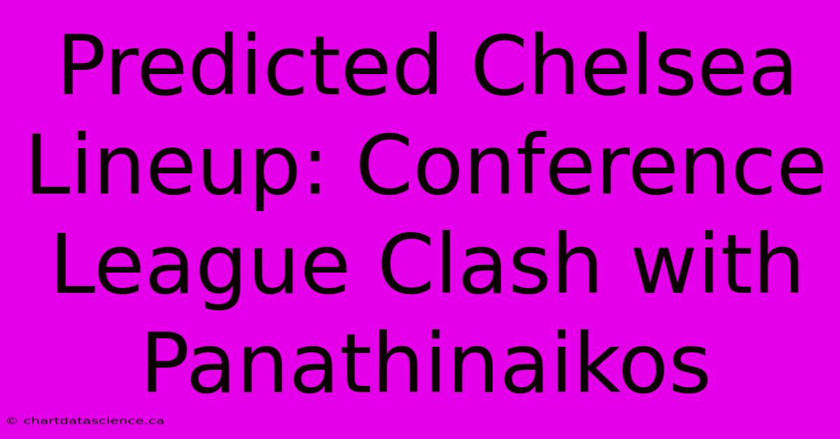 Predicted Chelsea Lineup: Conference League Clash With Panathinaikos