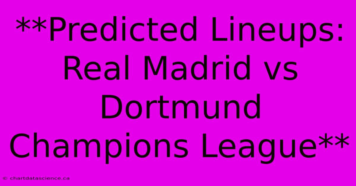 **Predicted Lineups: Real Madrid Vs Dortmund Champions League** 