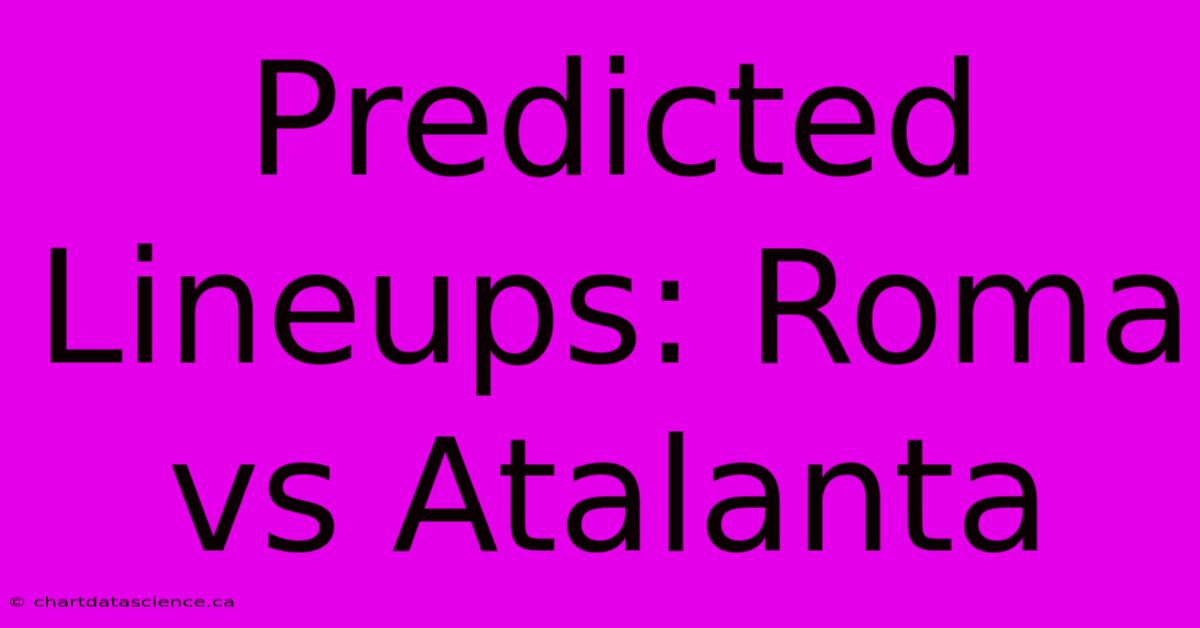 Predicted Lineups: Roma Vs Atalanta