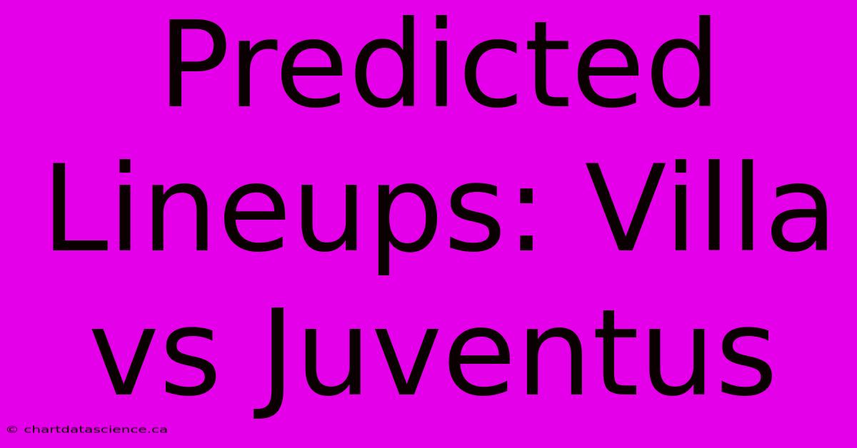 Predicted Lineups: Villa Vs Juventus