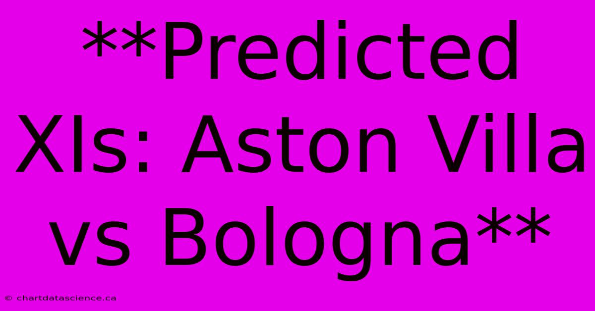 **Predicted XIs: Aston Villa Vs Bologna**