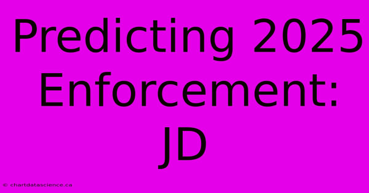 Predicting 2025 Enforcement: JD