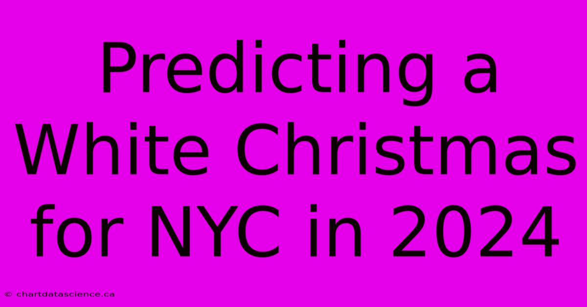 Predicting A White Christmas For NYC In 2024