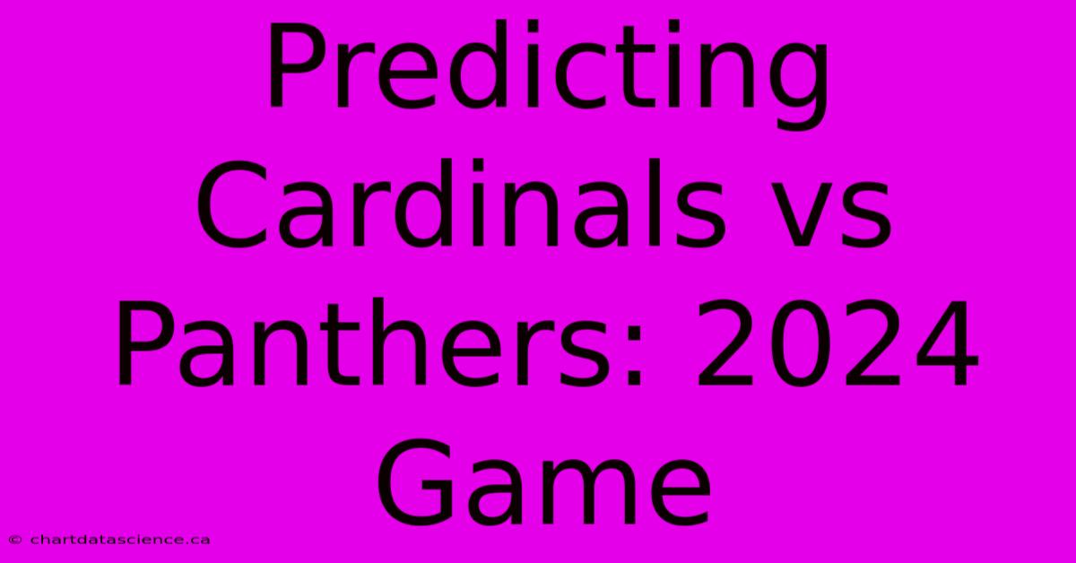 Predicting Cardinals Vs Panthers: 2024 Game