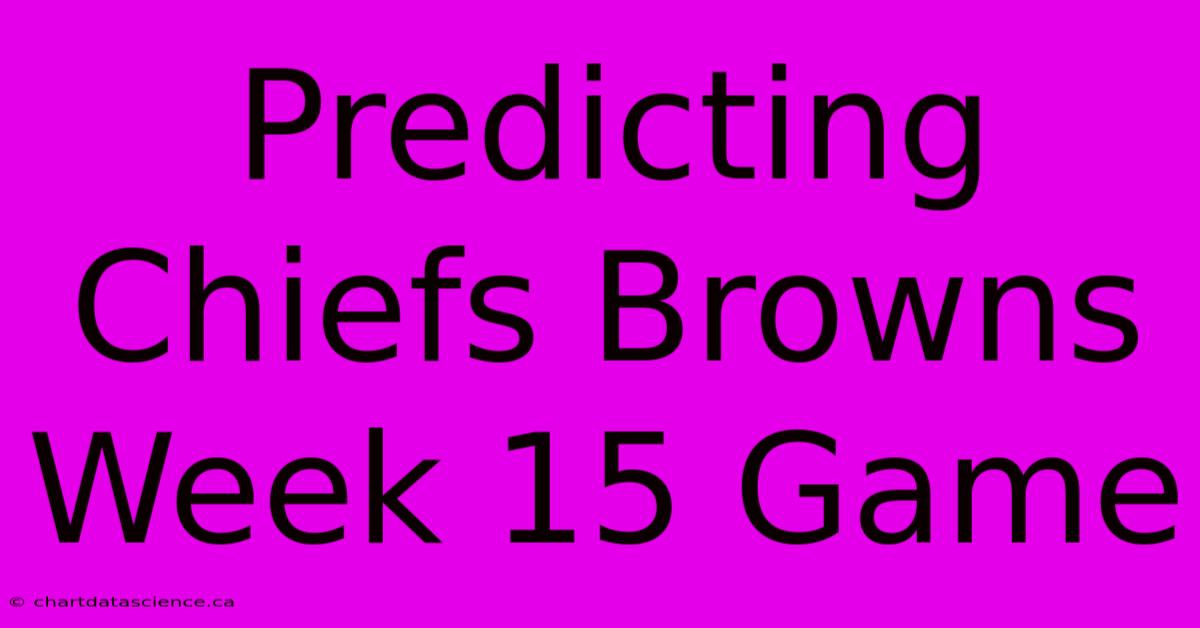 Predicting Chiefs Browns Week 15 Game